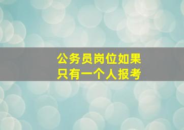 公务员岗位如果只有一个人报考