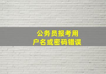 公务员报考用户名或密码错误