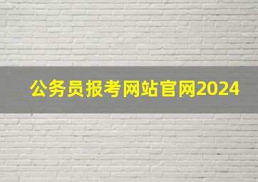 公务员报考网站官网2024