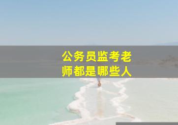 公务员监考老师都是哪些人