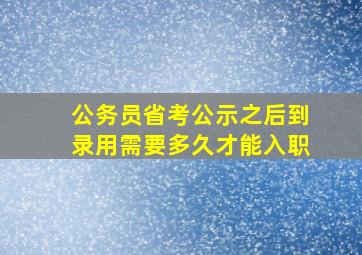 公务员省考公示之后到录用需要多久才能入职