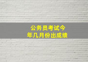 公务员考试今年几月份出成绩