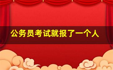 公务员考试就报了一个人