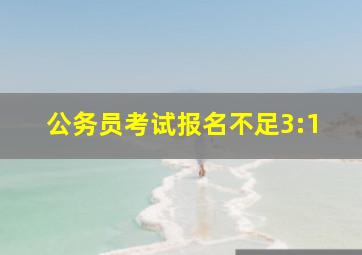 公务员考试报名不足3:1