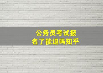 公务员考试报名了能退吗知乎