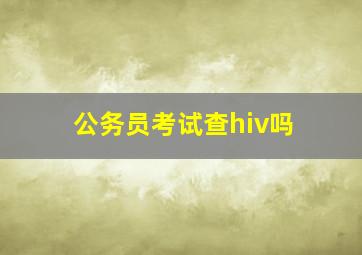 公务员考试查hiv吗