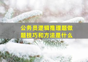 公务员逻辑推理题做题技巧和方法是什么