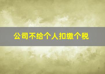 公司不给个人扣缴个税