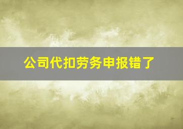 公司代扣劳务申报错了