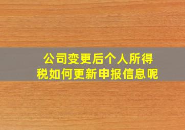 公司变更后个人所得税如何更新申报信息呢