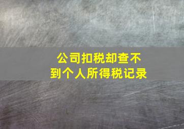 公司扣税却查不到个人所得税记录