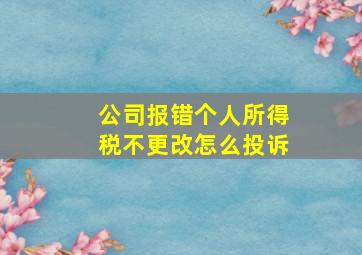 公司报错个人所得税不更改怎么投诉