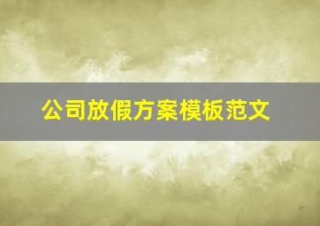 公司放假方案模板范文