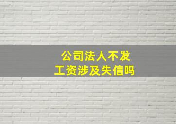 公司法人不发工资涉及失信吗