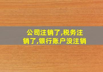 公司注销了,税务注销了,银行账户没注销