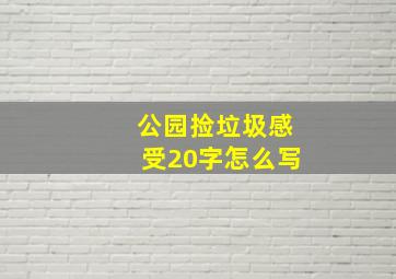 公园捡垃圾感受20字怎么写