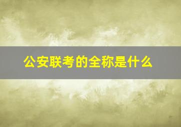 公安联考的全称是什么