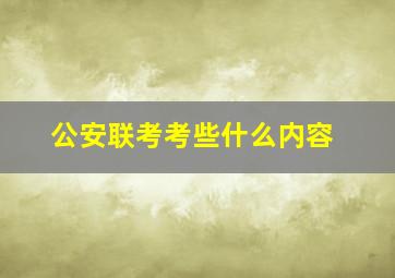 公安联考考些什么内容