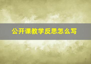 公开课教学反思怎么写