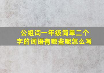 公组词一年级简单二个字的词语有哪些呢怎么写