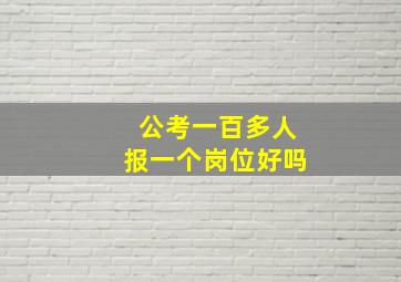 公考一百多人报一个岗位好吗