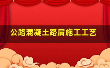 公路混凝土路肩施工工艺