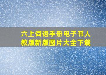 六上词语手册电子书人教版新版图片大全下载