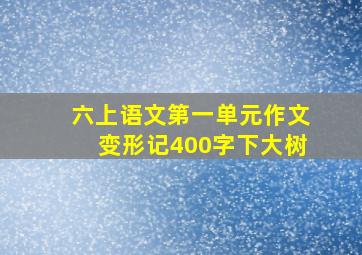 六上语文第一单元作文变形记400字下大树