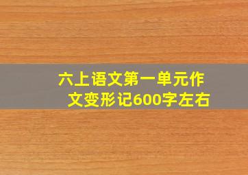 六上语文第一单元作文变形记600字左右