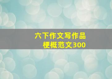 六下作文写作品梗概范文300