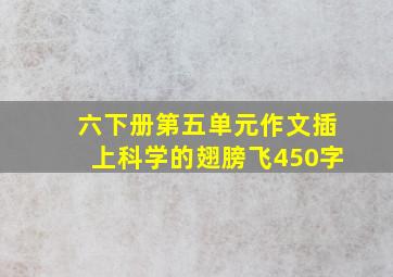 六下册第五单元作文插上科学的翅膀飞450字