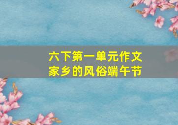 六下第一单元作文家乡的风俗端午节