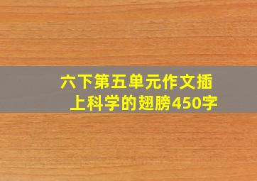 六下第五单元作文插上科学的翅膀450字