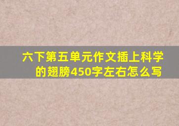 六下第五单元作文插上科学的翅膀450字左右怎么写