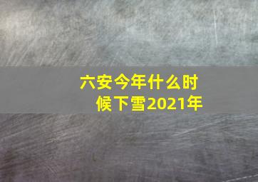 六安今年什么时候下雪2021年