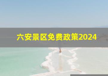 六安景区免费政策2024