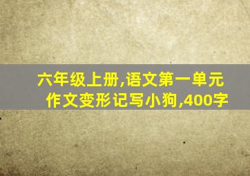 六年级上册,语文第一单元作文变形记写小狗,400字