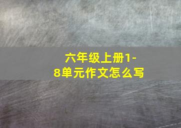 六年级上册1-8单元作文怎么写