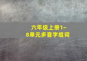 六年级上册1~8单元多音字组词