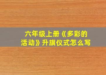 六年级上册《多彩的活动》升旗仪式怎么写