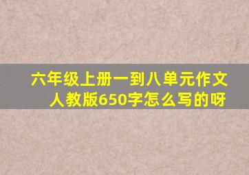 六年级上册一到八单元作文人教版650字怎么写的呀