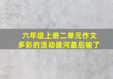 六年级上册二单元作文多彩的活动拔河最后输了