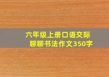 六年级上册口语交际聊聊书法作文350字