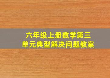 六年级上册数学第三单元典型解决问题教案