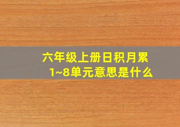 六年级上册日积月累1~8单元意思是什么