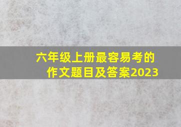 六年级上册最容易考的作文题目及答案2023