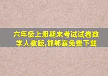 六年级上册期末考试试卷数学人教版,邯郸案免费下载