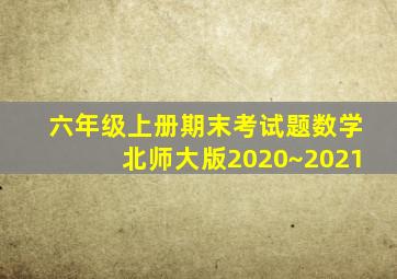 六年级上册期末考试题数学北师大版2020~2021