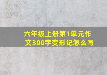 六年级上册第1单元作文300字变形记怎么写