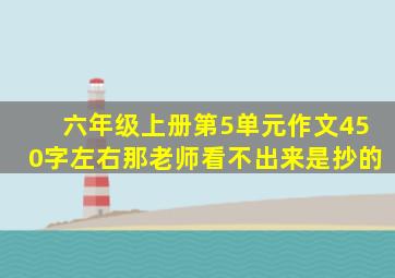 六年级上册第5单元作文450字左右那老师看不出来是抄的